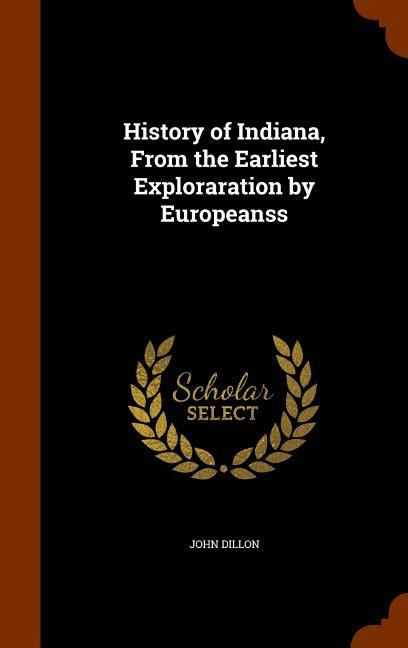 Vorderes Coverbild History of Indiana, From the Earliest Exploraration by Europeanss