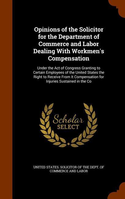 Vorderes Coverbild Opinions of the Solicitor for the Department of Commerce and Labor Dealing With Workmen's Compensation: Under the Act of Congress Granting to Certain
