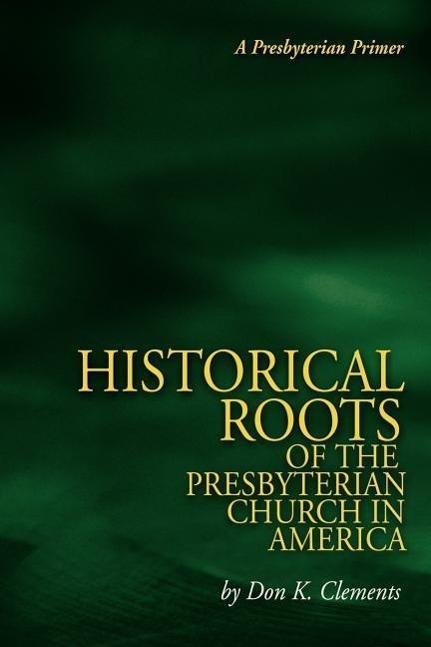 Vorderes Coverbild The Historical Roots of the Presbyterian Church in America