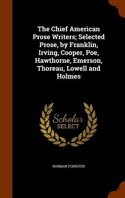 Vorderes Coverbild The Chief American Prose Writers; Selected Prose, by Franklin, Irving, Cooper, Poe, Hawthorne, Emerson, Thoreau, Lowell and Holmes