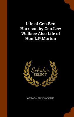 Vorderes Coverbild Life of Gen.Ben Harrison by Gen.Lew Wallace Also Life of Hon.L.P.Morton