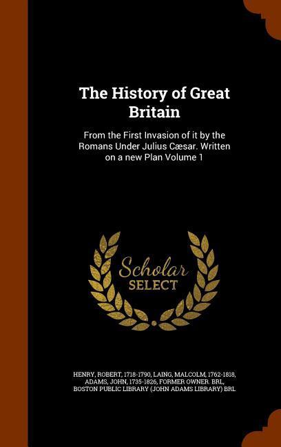 Vorderes Coverbild The History of Great Britain: From the First Invasion of it by the Romans Under Julius Cæsar. Written on a new Plan Volume 1