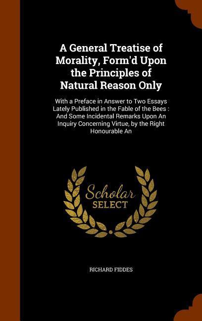 Vorderes Coverbild A General Treatise of Morality, Form'd Upon the Principles of Natural Reason Only: With a Preface in Answer to Two Essays Lately Published in the Fabl