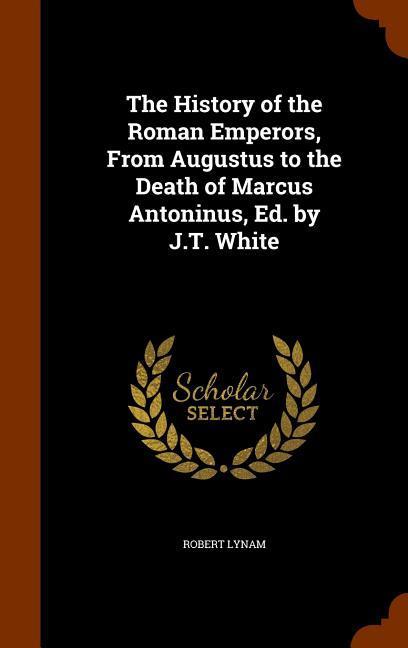 Vorderes Coverbild The History of the Roman Emperors, From Augustus to the Death of Marcus Antoninus, Ed. by J.T. White