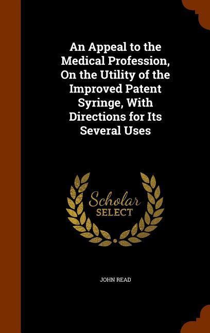 Vorderes Coverbild An Appeal to the Medical Profession, On the Utility of the Improved Patent Syringe, With Directions for Its Several Uses