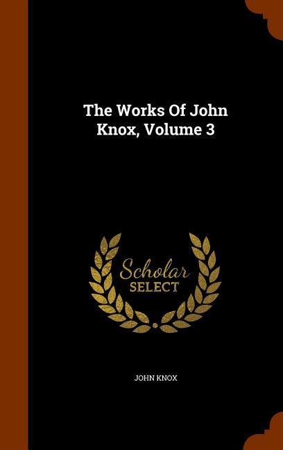 Vorderes Coverbild The Works Of John Knox, Volume 3