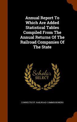 Vorderes Coverbild Annual Report To Which Are Added Statistical Tables Compiled From The Annual Returns Of The Railroad Companies Of The State