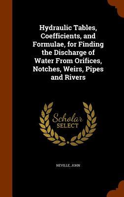 Vorderes Coverbild Hydraulic Tables, Coefficients, and Formulae, for Finding the Discharge of Water From Orifices, Notches, Weirs, Pipes and Rivers