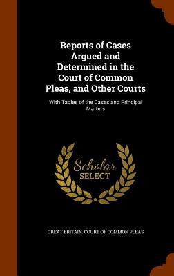 Vorderes Coverbild Reports of Cases Argued and Determined in the Court of Common Pleas, and Other Courts: With Tables of the Cases and Principal Matters