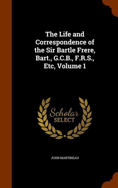 Vorderes Coverbild The Life and Correspondence of the Sir Bartle Frere, Bart., G.C.B., F.R.S., Etc, Volume 1