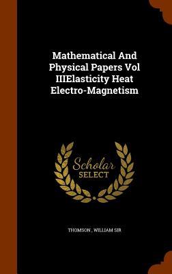 Vorderes Coverbild Mathematical And Physical Papers Vol IIIElasticity Heat Electro-Magnetism