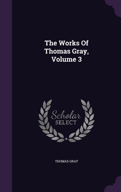 Vorderes Coverbild The Works Of Thomas Gray, Volume 3