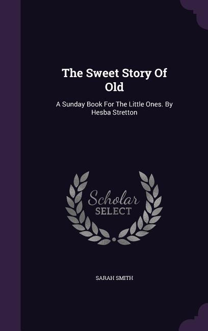 Vorderes Coverbild The Sweet Story Of Old: A Sunday Book For The Little Ones. By Hesba Stretton