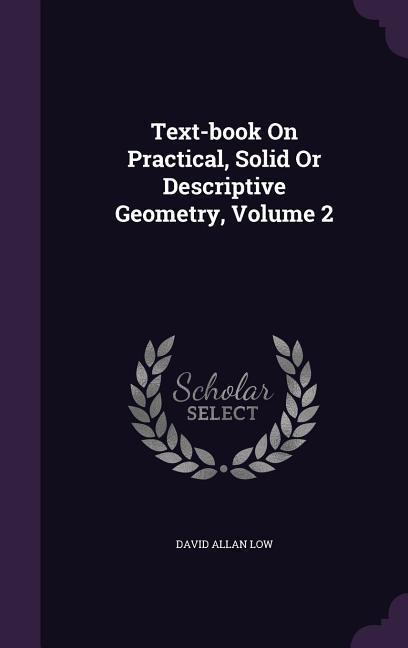 Vorderes Coverbild Text-book On Practical, Solid Or Descriptive Geometry, Volume 2
