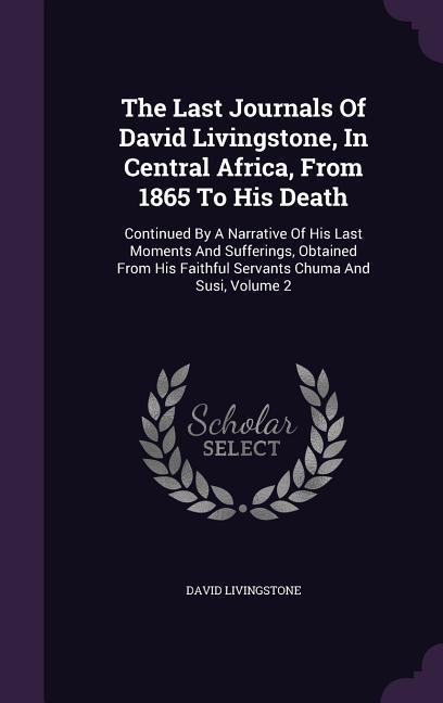 Vorderes Coverbild The Last Journals Of David Livingstone, In Central Africa, From 1865 To His Death: Continued By A Narrative Of His Last Moments And Sufferings, Obtain