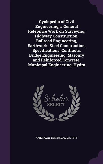 Vorderes Coverbild Cyclopedia of Civil Engineering; a General Reference Work on Surveying, Highway Construction, Railroad Engineering, Earthwork, Steel Construction, Spe