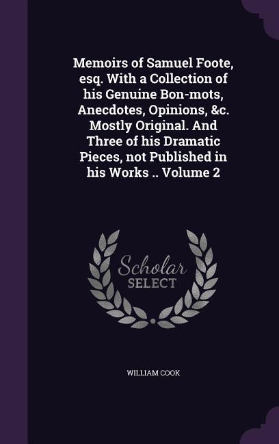Vorderes Coverbild Memoirs of Samuel Foote, esq. With a Collection of his Genuine Bon-mots, Anecdotes, Opinions, &c. Mostly Original. And Three of his Dramatic Pieces, not Published in his Works .. Volume 2