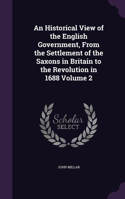 Vorderes Coverbild An Historical View of the English Government, From the Settlement of the Saxons in Britain to the Revolution in 1688 Volume 2