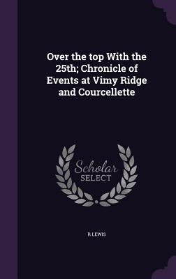 Vorderes Coverbild Over the top With the 25th; Chronicle of Events at Vimy Ridge and Courcellette
