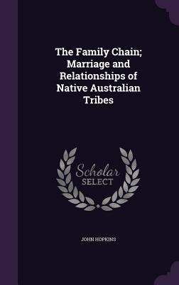 Vorderes Coverbild The Family Chain; Marriage and Relationships of Native Australian Tribes