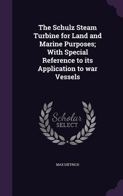 Vorderes Coverbild The Schulz Steam Turbine for Land and Marine Purposes; With Special Reference to its Application to war Vessels