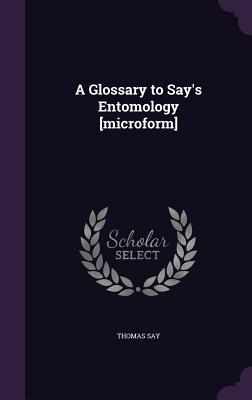 Vorderes Coverbild A Glossary to Say's Entomology [microform]
