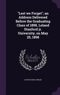 Vorderes Coverbild "Lest we Forget"; an Address Delivered Before the Graduating Class of 1898, Leland Stanford jr. University, on May 25, 1898