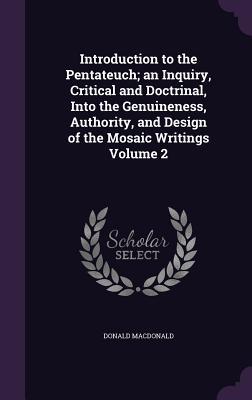 Vorderes Coverbild Introduction to the Pentateuch; an Inquiry, Critical and Doctrinal, Into the Genuineness, Authority, and Design of the Mosaic Writings Volume 2