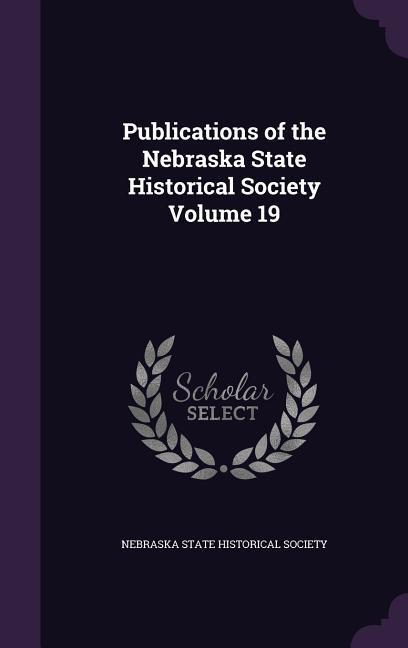 Vorderes Coverbild Publications of the Nebraska State Historical Society Volume 19