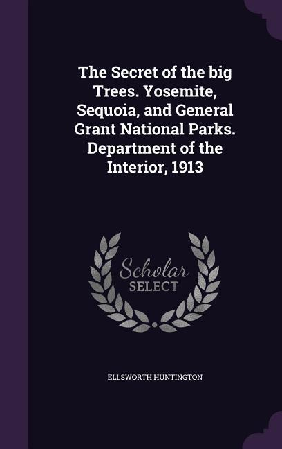 Vorderes Coverbild The Secret of the big Trees. Yosemite, Sequoia, and General Grant National Parks. Department of the Interior, 1913