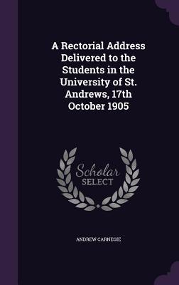 Vorderes Coverbild A Rectorial Address Delivered to the Students in the University of St. Andrews, 17th October 1905