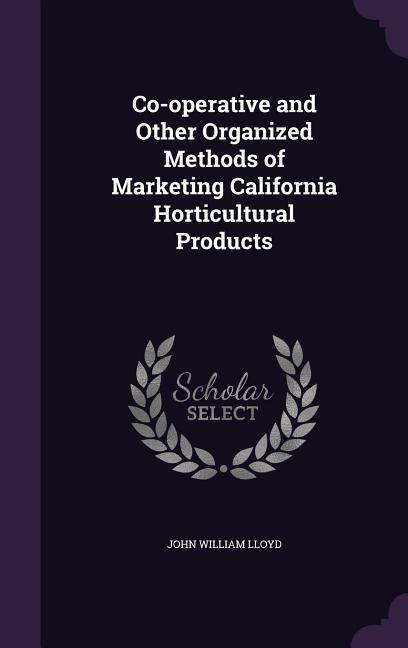 Vorderes Coverbild Co-operative and Other Organized Methods of Marketing California Horticultural Products