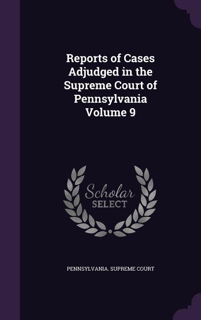 Vorderes Coverbild Reports of Cases Adjudged in the Supreme Court of Pennsylvania Volume 9