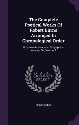 Vorderes Coverbild The Complete Poetical Works Of Robert Burns Arranged In Chronological Order: With New Annotations, Biographical Notices, Etc, Volume 1