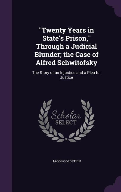 Vorderes Coverbild Twenty Years in State's Prison, Through a Judicial Blunder; the Case of Alfred Schwitofsky: The Story of an Injustice and a Plea for Justice