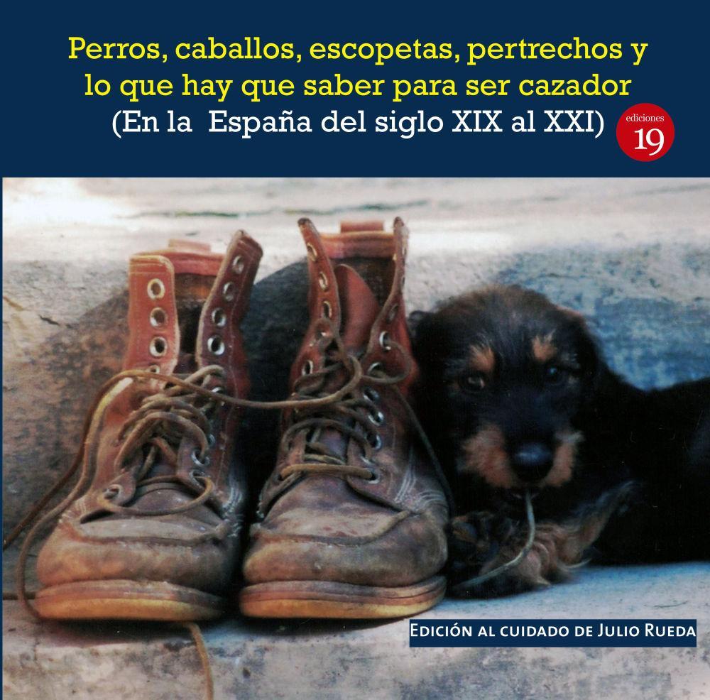 Vorderes Coverbild Perros, caballos, escopetas, pertrechos y lo que hay que saber para ser cazador : (en la España del el siglo XIX al XXI)