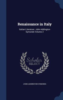 Vorderes Coverbild Renaissance in Italy: Italian Literature. John Addington Symonds Volume 2