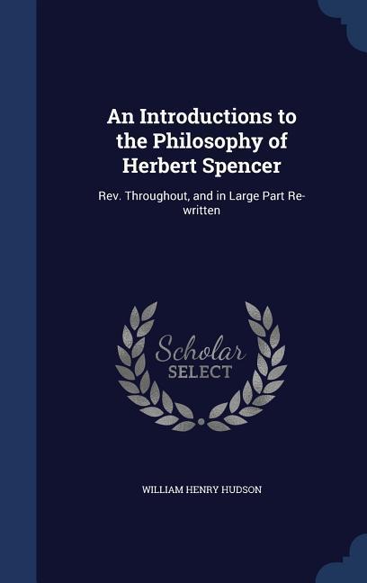Vorderes Coverbild An Introductions to the Philosophy of Herbert Spencer: Rev. Throughout, and in Large Part Re-written