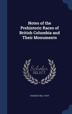 Vorderes Coverbild Notes of the Prehistoric Races of British Columbia and Their Monuments
