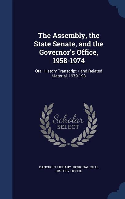 Vorderes Coverbild The Assembly, the State Senate, and the Governor's Office, 1958-1974: Oral History Transcript / and Related Material, 1979-198