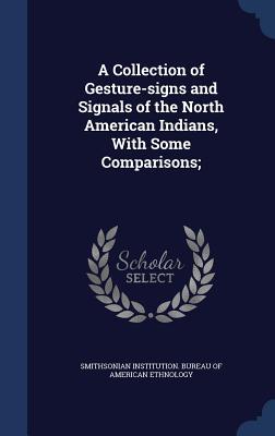 Vorderes Coverbild A Collection of Gesture-signs and Signals of the North American Indians, With Some Comparisons;