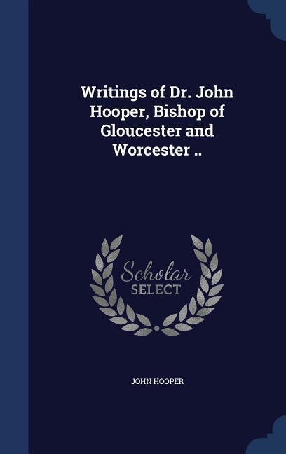 Vorderes Coverbild Writings of Dr. John Hooper, Bishop of Gloucester and Worcester ..