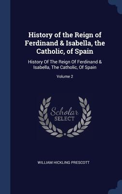 Vorderes Coverbild History of the Reign of Ferdinand & Isabella, the Catholic, of Spain: History Of The Reign Of Ferdinand & Isabella, The Catholic, Of Spain; Volume 2