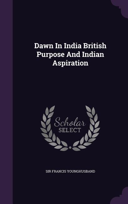 Vorderes Coverbild Dawn In India British Purpose And Indian Aspiration