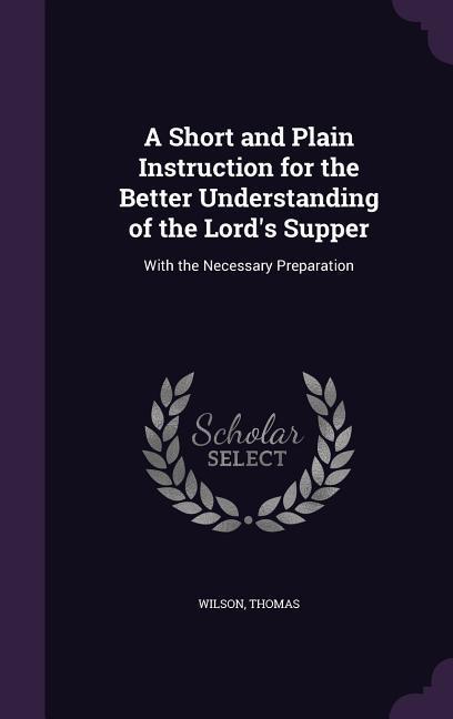 Vorderes Coverbild A Short and Plain Instruction for the Better Understanding of the Lord's Supper