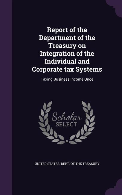 Vorderes Coverbild Report of the Department of the Treasury on Integration of the Individual and Corporate tax Systems: Taxing Business Income Once