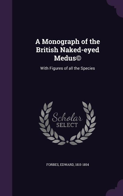 Vorderes Coverbild A Monograph of the British Naked-eyed Medus(c): With Figures of all the Species