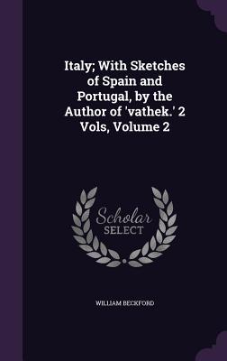 Vorderes Coverbild Italy; With Sketches of Spain and Portugal, by the Author of 'vathek.' 2 Vols, Volume 2