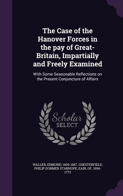 Vorderes Coverbild The Case of the Hanover Forces in the pay of Great-Britain, Impartially and Freely Examined: With Some Seasonable Reflections on the Present Conjunctu