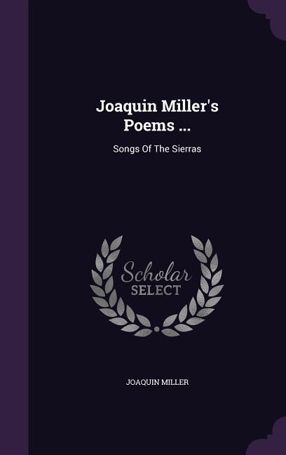 Vorderes Coverbild Joaquin Miller's Poems ...: Songs Of The Sierras